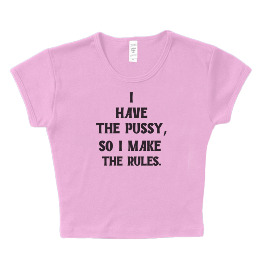 I Have The Pussy So I Make The Rules Baby Tee