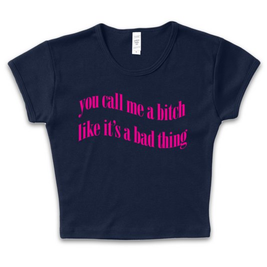 You Call Me A Bitch Like Its A Bad Thing Baby Tee
