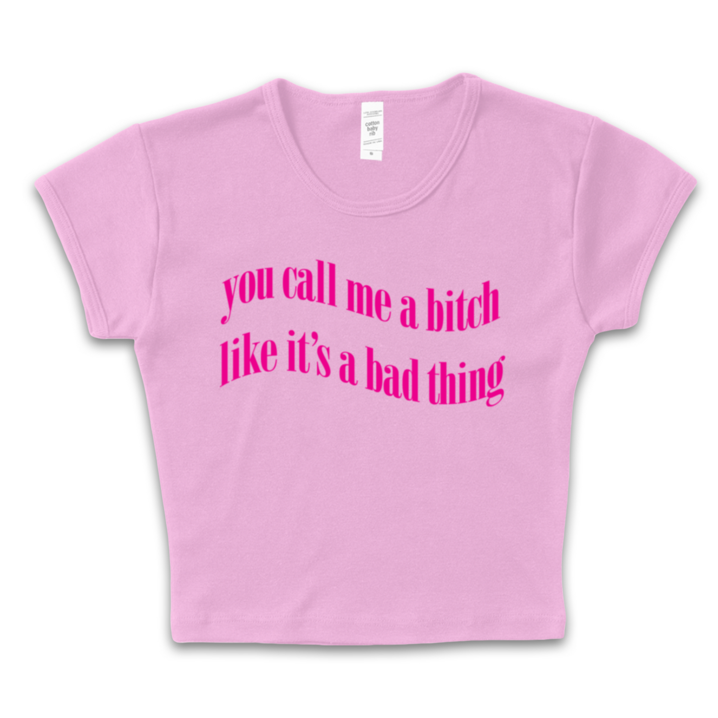 You Call Me A Bitch Like Its A Bad Thing Baby Tee